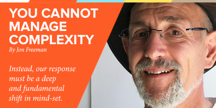 You cannot manage complexity, Jon Freeman