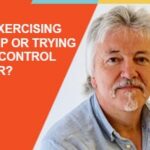 Are you exercising leadership or trying to retain control and power?